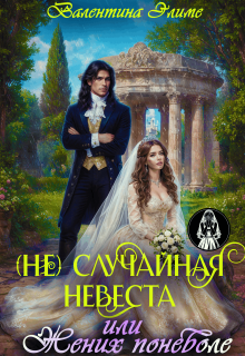 (не) Случайная невеста, или Жених поневоле