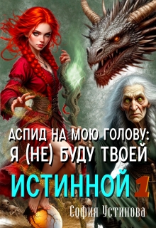 Аспид на мою голову: Я (не) буду твоей Истинной 1