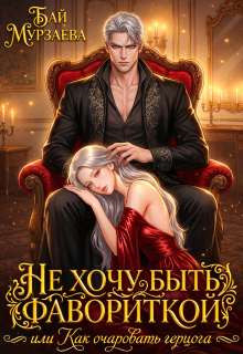 Не хочу быть фавориткой или как очаровать герцога?
