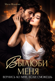Вылюби меня. Вернись ко мне, если сможешь