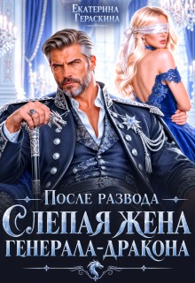 После развода. Слепая жена генерала-дракона
