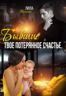 Бывшие. Твоё потерянное счастье.