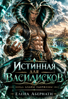 Истинная для василисков. Когда альфы одержимы