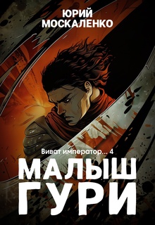 Малыш Гури. Книга шестая. Часть четвёртая. Виват, император…